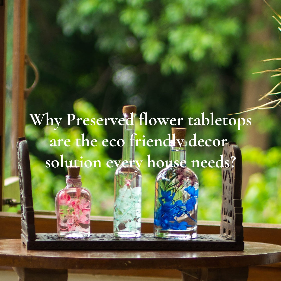 Why Preserved flower tabletops are the eco friendly decor solution every house needs?